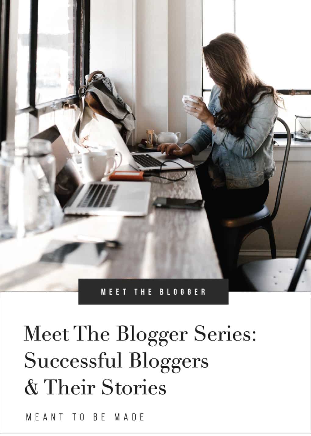 Meet The Blogger Series: Successful Bloggers & Their Stories